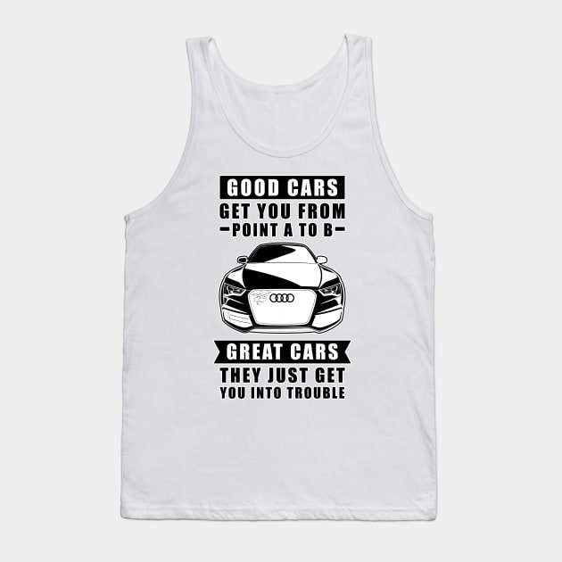 The Good Cars Get You From Point A To B, Great Cars - They Just Get You Into Trouble - Funny Car Quote Tank Top by DesignWood Atelier